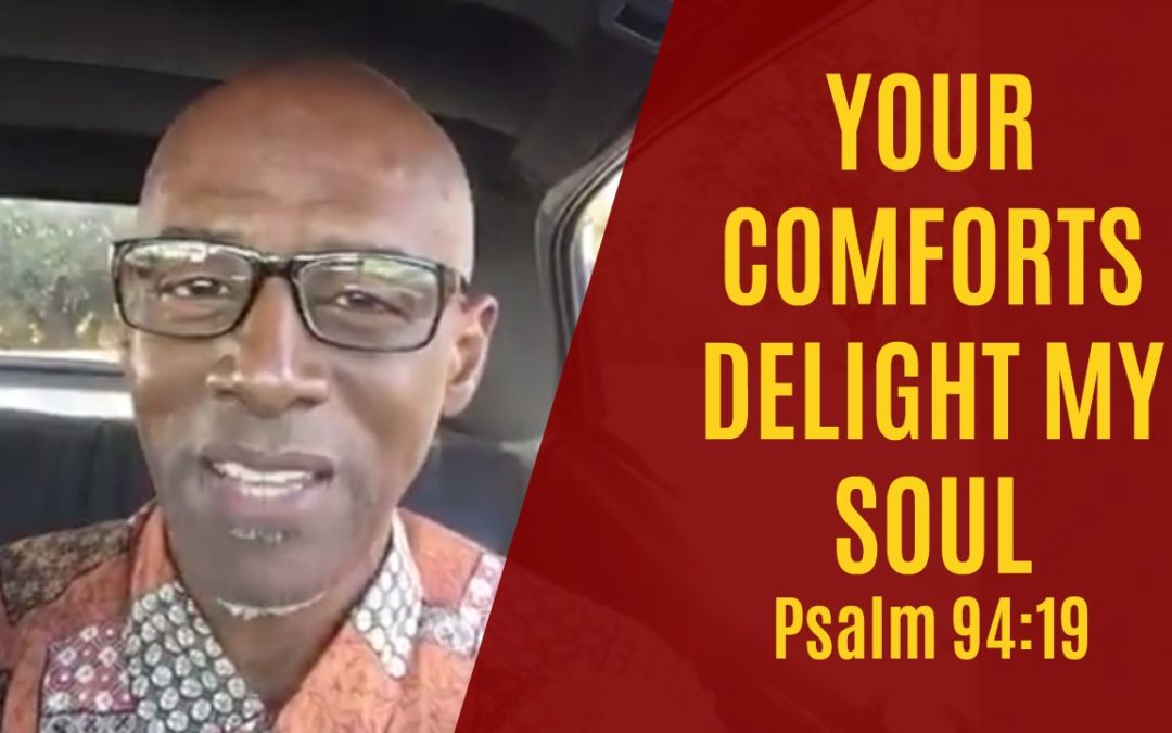 Your comforts delight my soul – Psalm 94:19