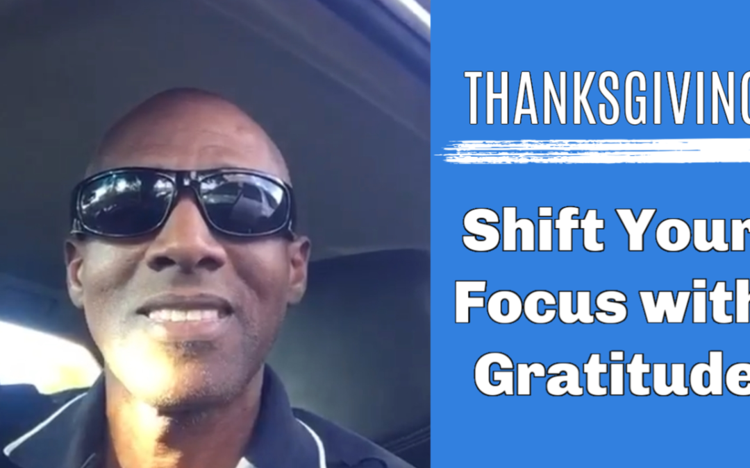 Thanksgiving – Shift Your Focus with Gratitude
